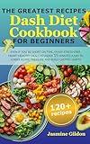 The Greatest Recipes Dash Diet Cookbook For Beginners: Even If You're Short on Time, Enjoy Stress-Free, Heart-Healthy Meals in Under 15 Minutes a Day to Lower Blood Pressure and Build Lasting Habits