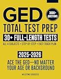 GED Total Test Prep: The Complete & Up-to-Date Study Guide to ACE the GED Exam and Achieve Your Best Score. Step-by-Step Guidance, Practice That Works, Proven Expert Tips