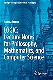 LOGIC: Lecture Notes for Philosophy, Mathematics, and Computer Science (Springer Undergraduate Texts in Philosophy)
