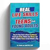 Real Life Skills for Teens and Young Adults: Step-by-Step Tools to Boost Confidence, Crush your Goals, Master your Money, and Build a Brighter Future in Just Minutes a Day