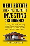 Real Estate and Rental Property Investing for Beginners: A Step-By-Step Guide to Closing Your First Deal, Building Wealth, and Achieving Financial Freedom Faster Than You Thought Possible.