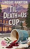 Til Death Do Us Cup: A Cozy Mystery (The Wildflower Café Mysteries Book 4)