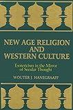 New Age Religion and Western Culture: Esotericism in the Mirror of Secular Thought (Western Esoteric Traditions)