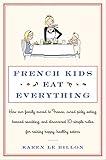 French Kids Eat Everything: How Our Family Moved to France, Cured Picky Eating, Banned Snacking, and Discovered 10 Simple Rules for Raising Happy, Healthy Eaters