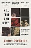 Kill 'Em and Leave: Searching for James Brown and the American Soul