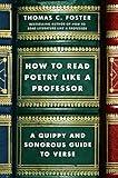 How to Read Poetry Like a Professor: A Quippy and Sonorous Guide to Verse