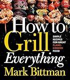 How to Grill Everything: Simple Recipes for Great Flame-Cooked Food: A Grilling BBQ Cookbook (How to Cook Everything Series 8)