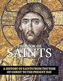 The Book of Saints: A History of Saints From the Time of Christ to the Present Day
