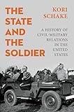 The State and the Soldier: A History of Civil-Military Relations in the United States