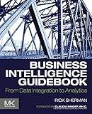 Business Intelligence Guidebook: From Data Integration to Analytics
