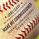 Make Me Commissioner: I Know What's Wrong with Baseball and How to Fix It