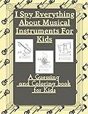 I Spy Everything About Musical instruments For Kids: A Guessing and Coloring book to Know All Musical Instrument for Kids Their Ages Between 8 And 13 Years