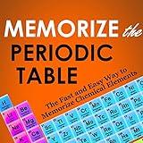Memorize the Periodic Table: The Fast and Easy Way to Memorize Chemical Elements