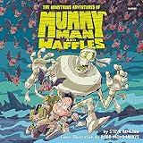 The Monstrous Adventures of Mummy Man and Waffles