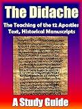 Didache - The Teaching of the Twelve Apostles with Text, Footnotes, Detailed Historical Manuscripts & A Study Guide.: Early Christian Writings (Christian Classics)