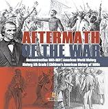 Aftermath of the War | Reconstruction 1865-1877 | American World History | History 5th Grade | Children's American History of 1800s